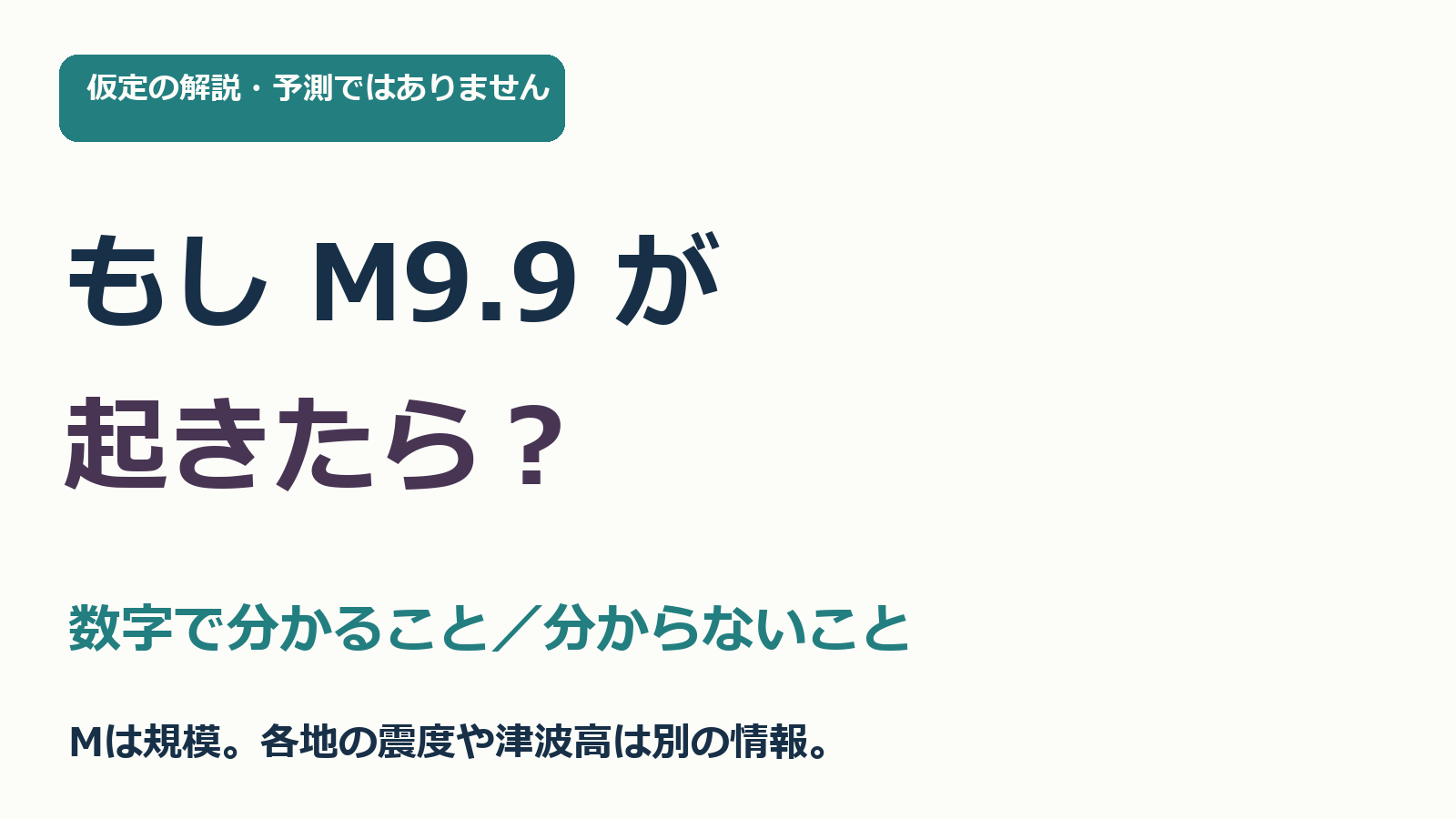 仮定の解説・予測ではありません。もしM9.9が起きたら、数字で分かることと分からないことを整理する表紙。